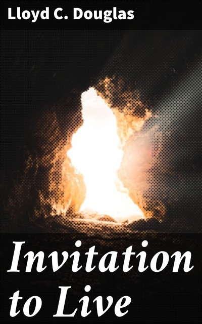 Invitation to Live, Lloyd C. Douglas