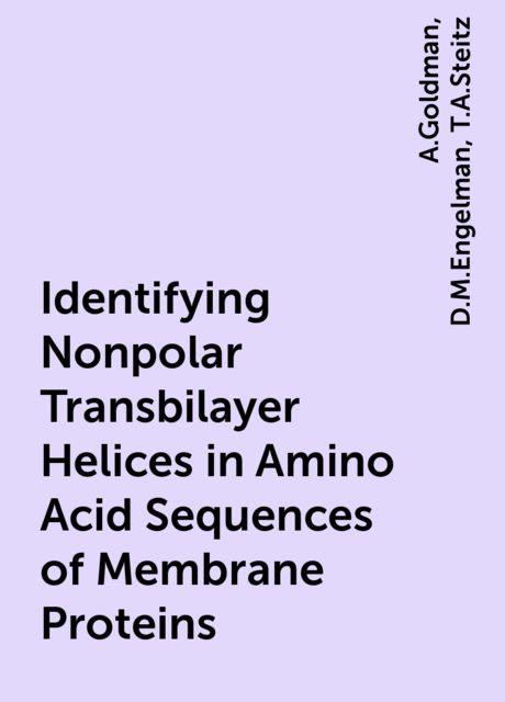 Identifying Nonpolar Transbilayer Helices in Amino Acid Sequences of Membrane Proteins, A.Goldman, D.M.Engelman, T.A.Steitz