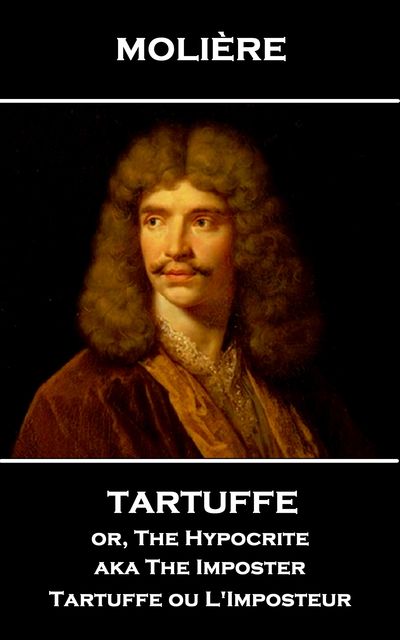 Tartuffe or, The Hypocrite aka The Imposter, Jean-Baptiste Molière