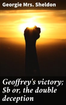 Geoffrey's victory; or, the double deception, Georgie Sheldon