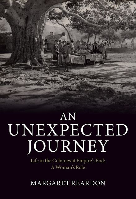An Unexpected Journey: Life in the Colonies at Empire's End, Margaret Reardon