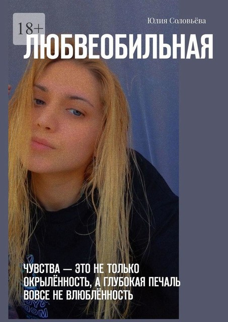 Любвеобильная. Чувства — это не только окрыленность, а глубокая печаль вовсе не влюбленность, Юлия Соловьева