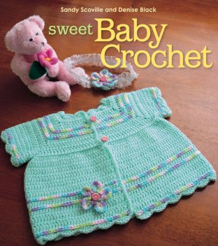 Sweet Baby Crochet, Denise Black, Sandy Scoville