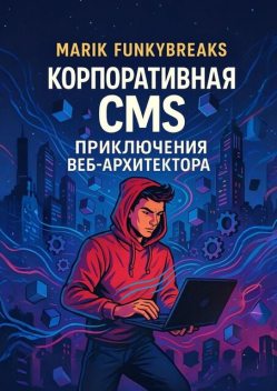 Корпоративная CMS. Приключения веб-архитектора, Marik Funkybreaks