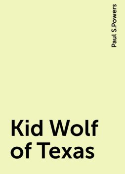 Kid Wolf of Texas, Paul S.Powers