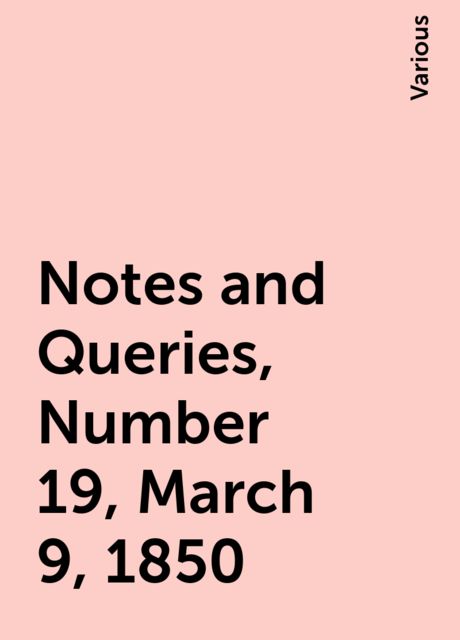 Notes and Queries, Number 19, March 9, 1850, Various