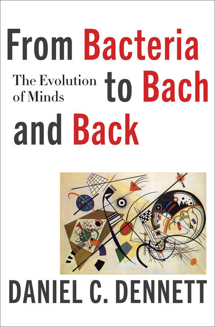 From Bacteria to Bach and Back, Daniel Dennett