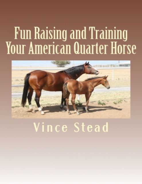 Fun Raising and Training Your American Quarter Horse, Vince Stead