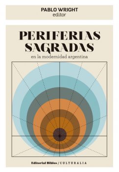 Periferias sagradas en la modernidad argentina, Pablo Wright