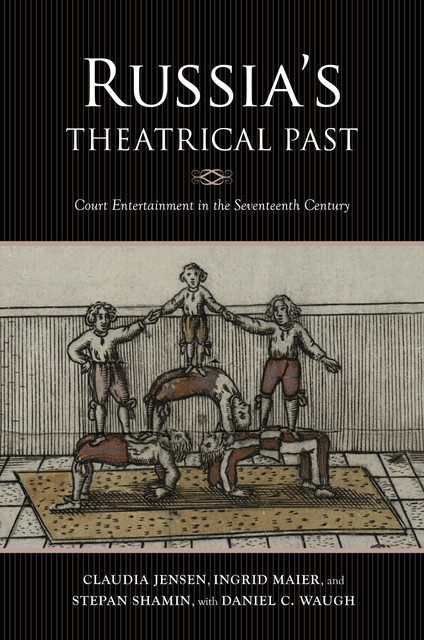 Russia's Theatrical Past, Daniel Waugh, Claudia R. Jensen, Ingrid Maier, Stepan Shamin