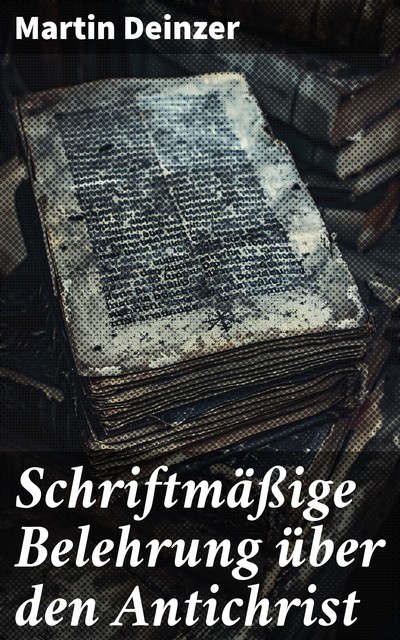 Schriftmäßige Belehrung über den Antichrist, Martin Deinzer