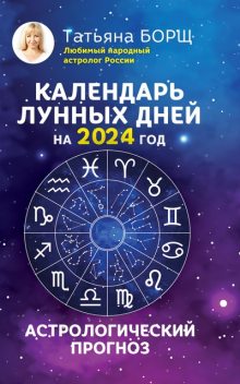 Календарь лунных дней на 2024 год: астрологический прогноз, Татьяна Борщ