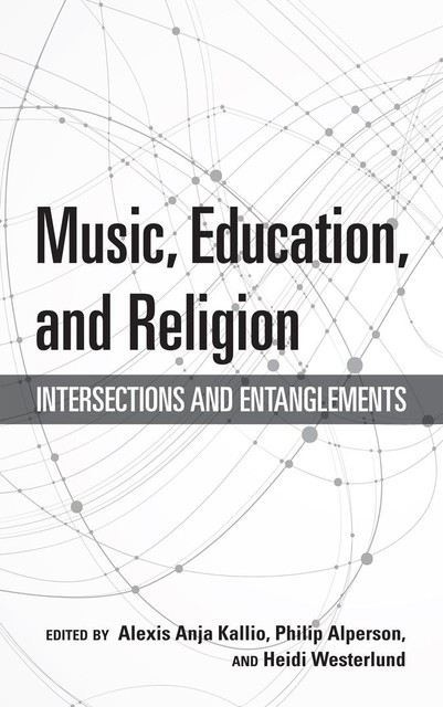Music, Education, and Religion, Edited by Alexis Anja Kallio, Heidi Westerlund, Philip Alperson