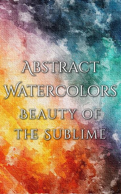 Abstract Watercolors – The Beauty of the Sublime, Daniyal Martina