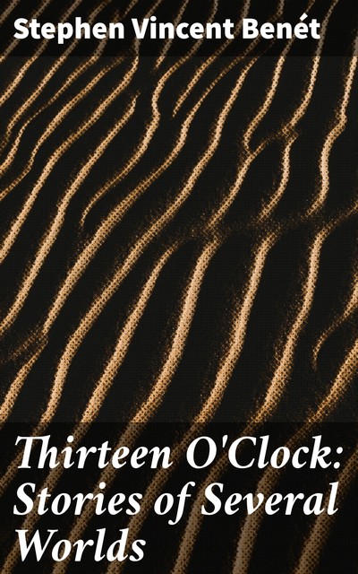 Thirteen O'Clock: Stories of Several Worlds, Stephen Vincent Benét