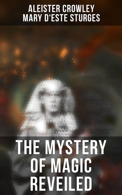 The Mystery of Magic Reveiled, Aleister Crowley, Mary d'Este Sturges