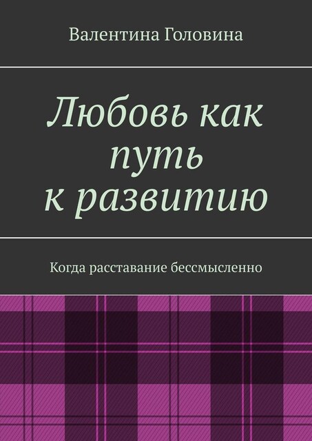 Любовь как путь к развитию. Когда расставание бессмысленно, Валентина Головина