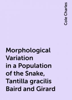 Morphological Variation in a Population of the Snake, Tantilla gracilis Baird and Girard, Cole Charles