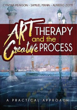Art Therapy and the Creative Process, Alfredo Zotti, Cynthia Pearson