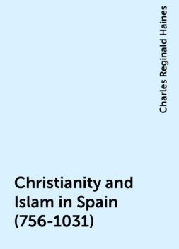 Christianity and Islam in Spain (756-1031), Charles Reginald Haines