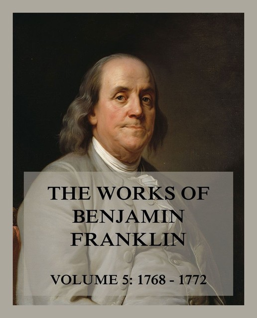 The Works of Benjamin Franklin, Volume 5, Benjamin Franklin