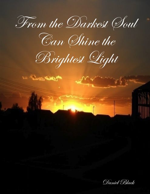 From the Darkest Soul Can Shine the Brightest Light, Daniel Black
