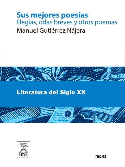 Sus mejores poesías elegías, odas breves y otros poemas, Manuel Gutiérrez Nájera