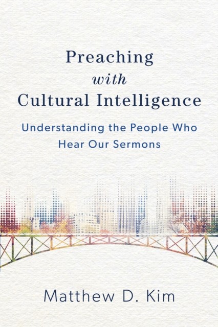 Preaching with Cultural Intelligence, Matthew Kim