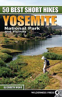 50 Best Short Hikes: Yosemite National Park and Vicinity, Elizabeth Wenk