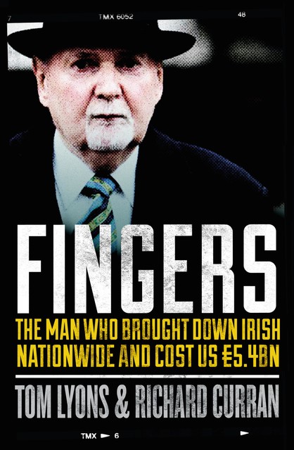 Fingers: The Man Who Brought Down Irish Nationwide and Cost Us €5.4bn, Richard Curran, Tom Lyons