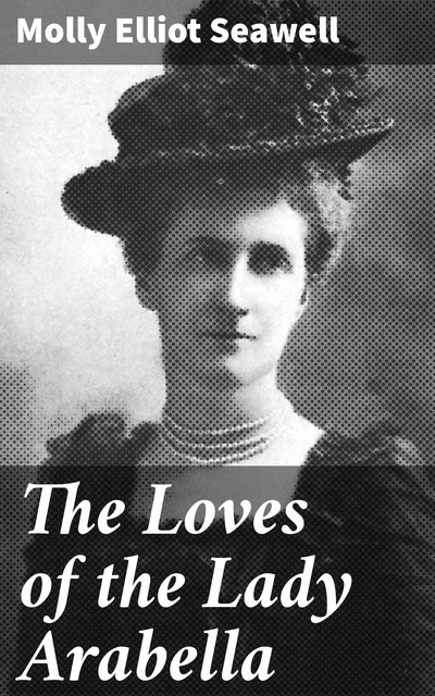The Loves of the Lady Arabella, Molly Elliot Seawell