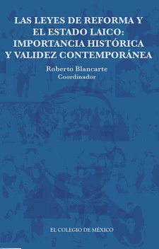 Las leyes de Reforma y el estado laico, Roberto Blancarte