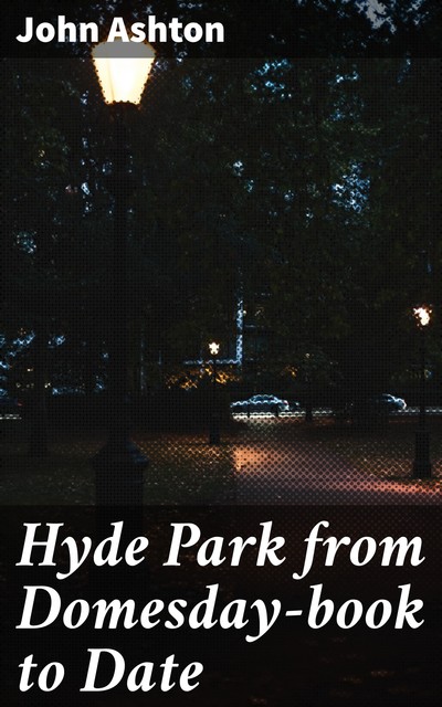 Hyde Park from Domesday-book to Date, John Ashton