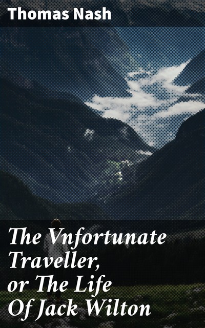 The Vnfortunate Traveller, or The Life Of Jack Wilton, Thomas Nash