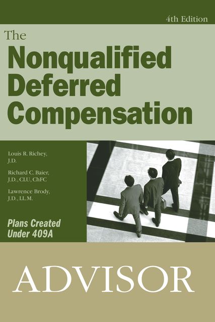 The Nonqualified Deferred Compensation Advisor, CLU, ChFC, Louis Richey J.D., Richard Baier J.D.