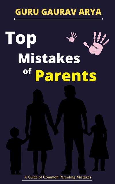 Top Mistakes of Parents, Guru Gaurav Arya