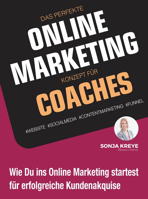 DAS PERFEKTE ONLINE MARKETING KONZEPT FÜR COACHES – WEBSITE, SOCIAL MEDIA, CONTENT MARKETING, FUNNEL, Sonja Kreye