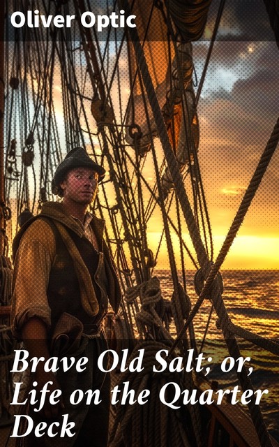 Brave Old Salt; or, Life on the Quarter Deck: A Story of the Great Rebellion, Oliver Optic