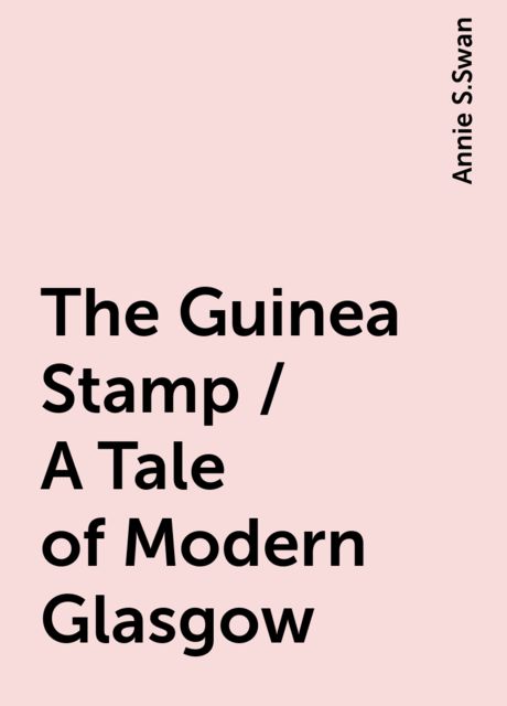 The Guinea Stamp / A Tale of Modern Glasgow, Annie S.Swan
