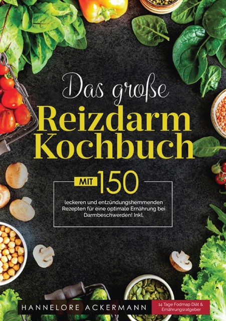 Das große Reizdarm Kochbuch! Inklusive 14 Tage Fodmap Diät, Nährwerteangaben und Ernährungsratgeber! 1. Auflage, Hannelore Ackermann