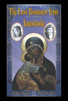 The Lost Romanov Icon and the Enigma of Anastasia, Carlos Mundy, Marie Stravlo