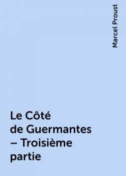 Le Côté de Guermantes – Troisième partie, Marcel Proust
