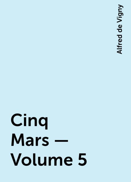 Cinq Mars — Volume 5, Alfred de Vigny