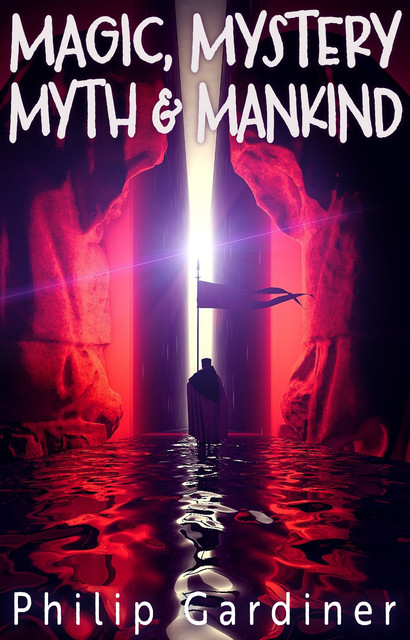 Magic, Mystery, Myth & Mankind, Philip Gardiner