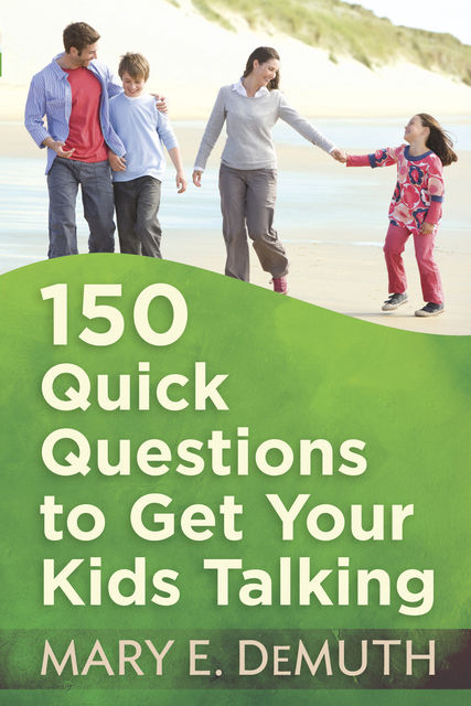 150 Quick Questions to Get Your Kids Talking, Mary E.DeMuth