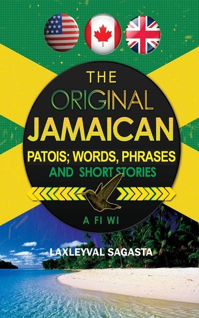 The Original Jamaican Patois; Words, Phrases and Short Stories, Laxleyval Sagasta