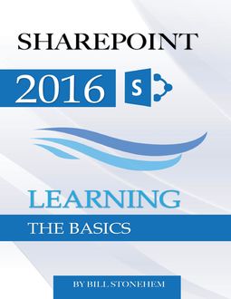 Sharepoint 2016: Learning the Basics, Bill Stonehem