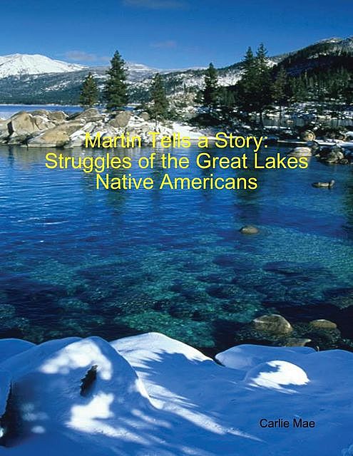 Martin Tells a Story: Struggles of the Great Lakes Native Americans, Carlie Mae, Lilly Sherman