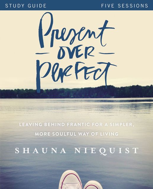 Present Over Perfect Study Guide, Shauna Niequist