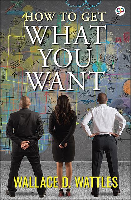 How to Get What You Want, Wallace Wattles